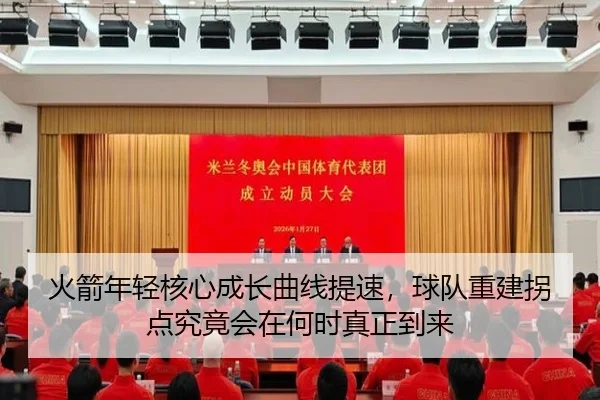 火箭年轻核心成长曲线提速，球队重建拐点究竟会在何时真正到来
